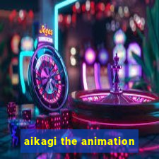 aikagi the animation